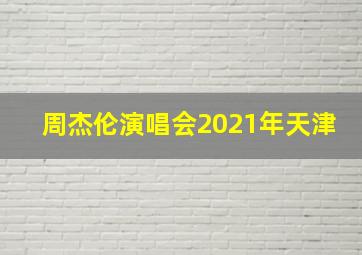 周杰伦演唱会2021年天津