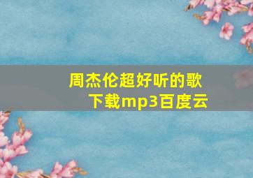 周杰伦超好听的歌下载mp3百度云