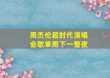 周杰伦超时代演唱会歌单雨下一整夜