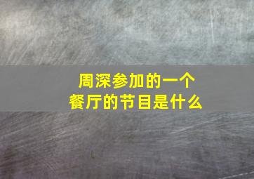 周深参加的一个餐厅的节目是什么