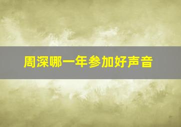 周深哪一年参加好声音