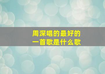 周深唱的最好的一首歌是什么歌