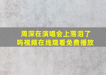 周深在演唱会上落泪了吗视频在线观看免费播放