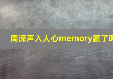 周深声入人心memory赢了吗