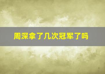 周深拿了几次冠军了吗