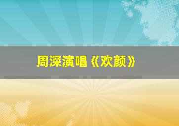 周深演唱《欢颜》