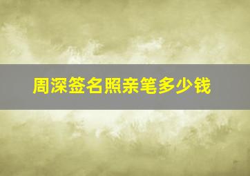 周深签名照亲笔多少钱