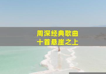 周深经典歌曲十首悬崖之上