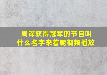 周深获得冠军的节目叫什么名字来着呢视频播放