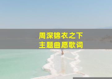 周深锦衣之下主题曲愿歌词