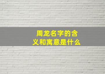 周龙名字的含义和寓意是什么