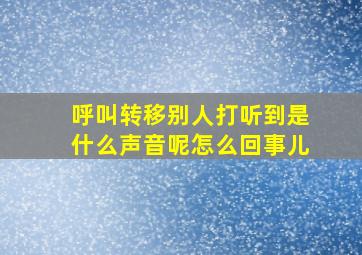 呼叫转移别人打听到是什么声音呢怎么回事儿