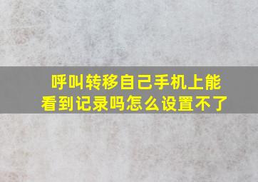 呼叫转移自己手机上能看到记录吗怎么设置不了