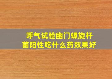 呼气试验幽门螺旋杆菌阳性吃什么药效果好