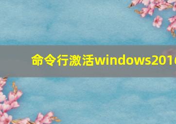 命令行激活windows2016