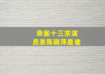 命案十三宗演员表陈晓萍是谁