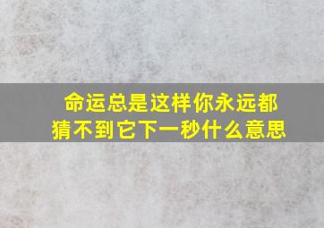 命运总是这样你永远都猜不到它下一秒什么意思