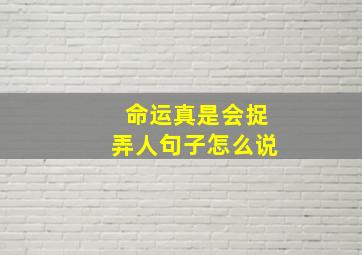 命运真是会捉弄人句子怎么说