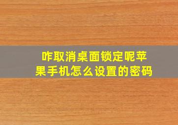 咋取消桌面锁定呢苹果手机怎么设置的密码