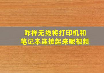 咋样无线将打印机和笔记本连接起来呢视频