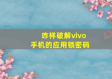 咋样破解vivo手机的应用锁密码