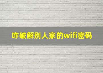 咋破解别人家的wifi密码