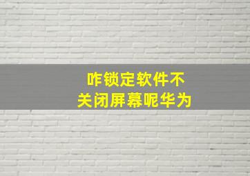 咋锁定软件不关闭屏幕呢华为