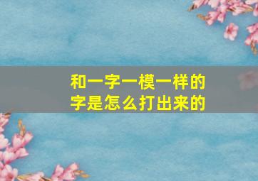 和一字一模一样的字是怎么打出来的