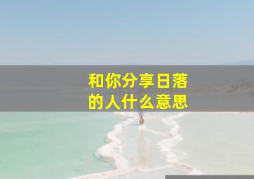 和你分享日落的人什么意思