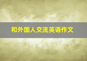 和外国人交流英语作文