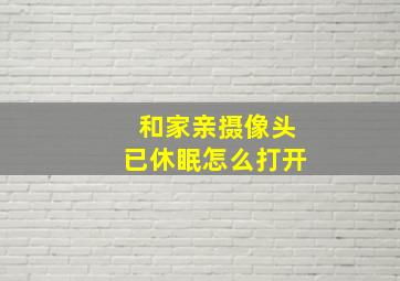 和家亲摄像头已休眠怎么打开