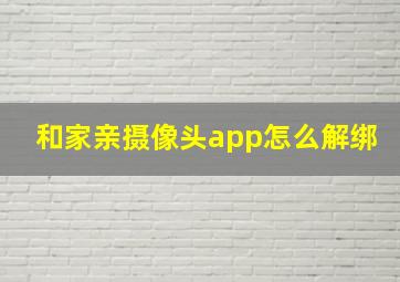 和家亲摄像头app怎么解绑