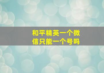 和平精英一个微信只能一个号吗