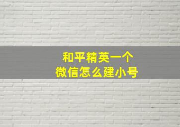 和平精英一个微信怎么建小号