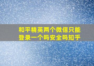 和平精英两个微信只能登录一个吗安全吗知乎