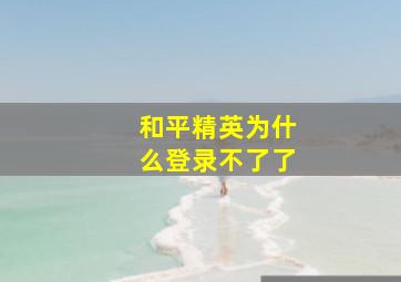 和平精英为什么登录不了了