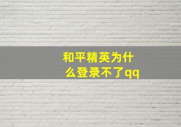 和平精英为什么登录不了qq