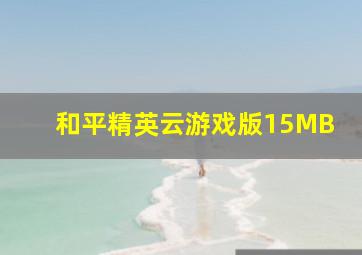 和平精英云游戏版15MB