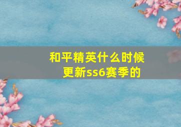 和平精英什么时候更新ss6赛季的