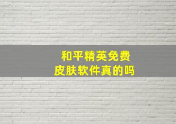 和平精英免费皮肤软件真的吗