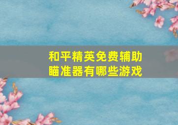 和平精英免费辅助瞄准器有哪些游戏