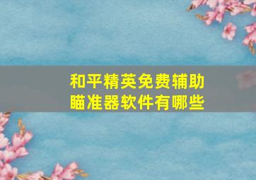 和平精英免费辅助瞄准器软件有哪些