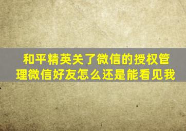 和平精英关了微信的授权管理微信好友怎么还是能看见我