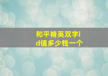 和平精英双字id值多少钱一个