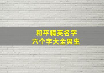 和平精英名字六个字大全男生