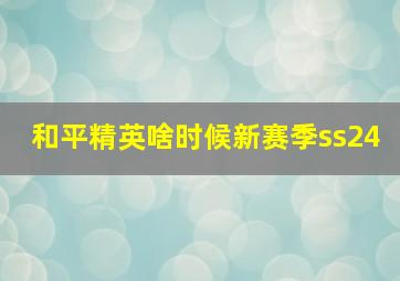 和平精英啥时候新赛季ss24