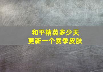 和平精英多少天更新一个赛季皮肤