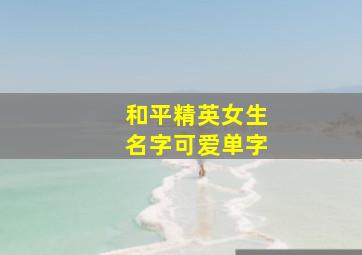 和平精英女生名字可爱单字