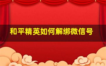 和平精英如何解绑微信号