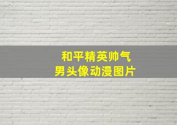 和平精英帅气男头像动漫图片